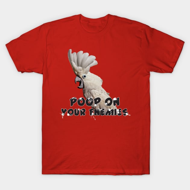 Umbrella Cockatoo Parrot Poop on Enemies T-Shirt by Einstein Parrot